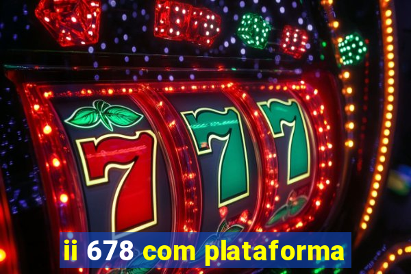 ii 678 com plataforma